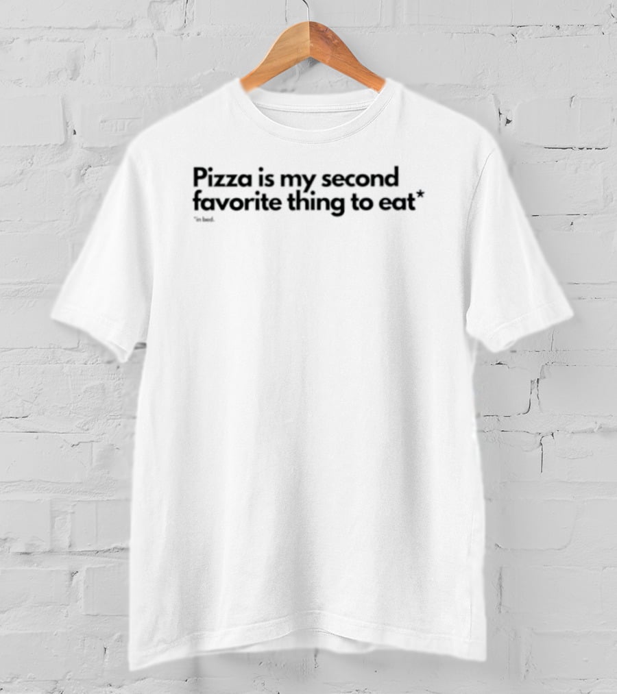 Pizza Is My Second Favorite Thing To Eat In Bed T-Shirt