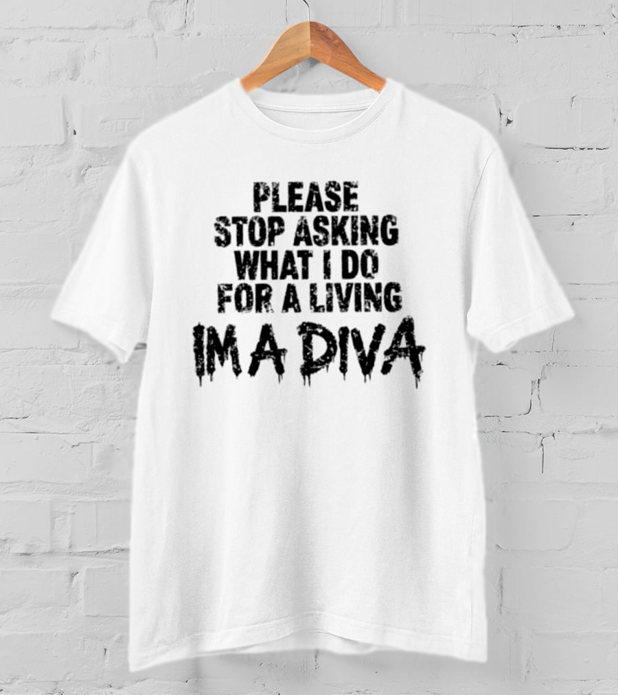 Stop Asking What I Do For A Living I'm A Diva T-Shirt