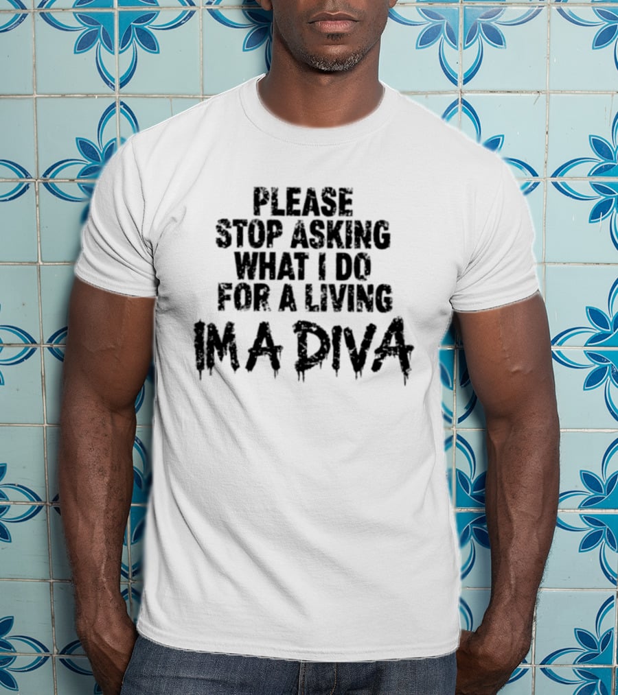 Stop Asking What I Do For A Living I'm A Diva T-Shirt