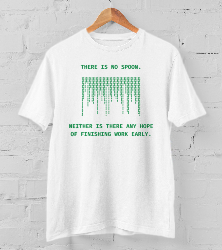 There Is No Spoon Neither Is There Any Hope Of Finishing Work Early Matrix T-Shirt