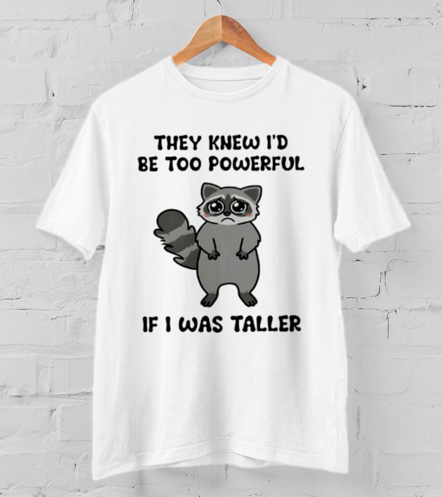 They Knew I'd Be Too Powerful If I Was Taller Raccoon T-Shirt