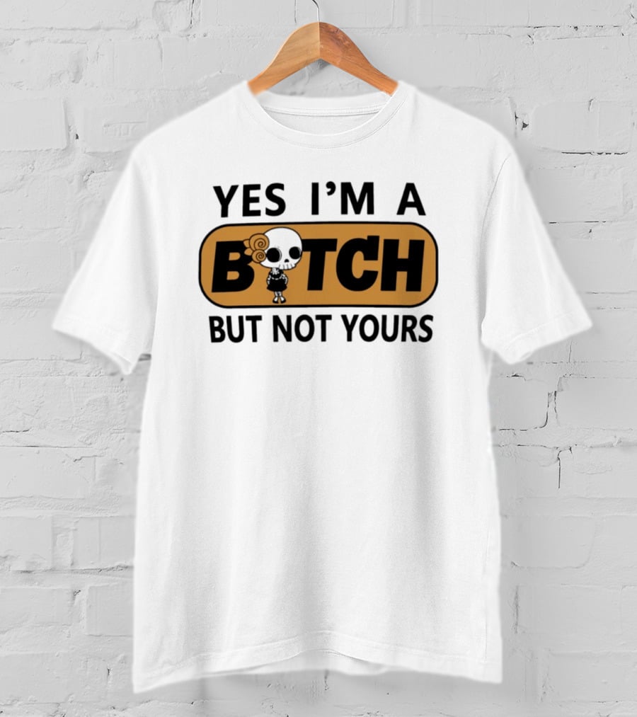 Yes I'm A Bitch But Not Yours Sassy Skeleton T-Shirt