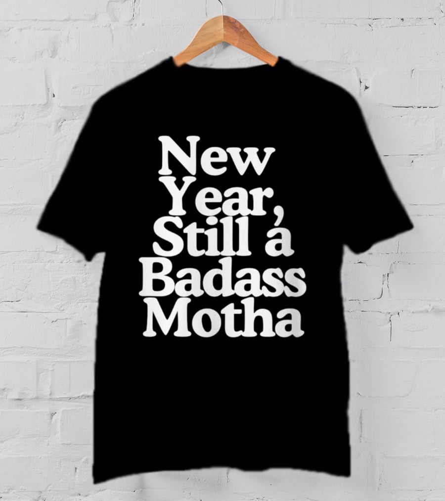 New Year Still A Badass Motha T-Shirt