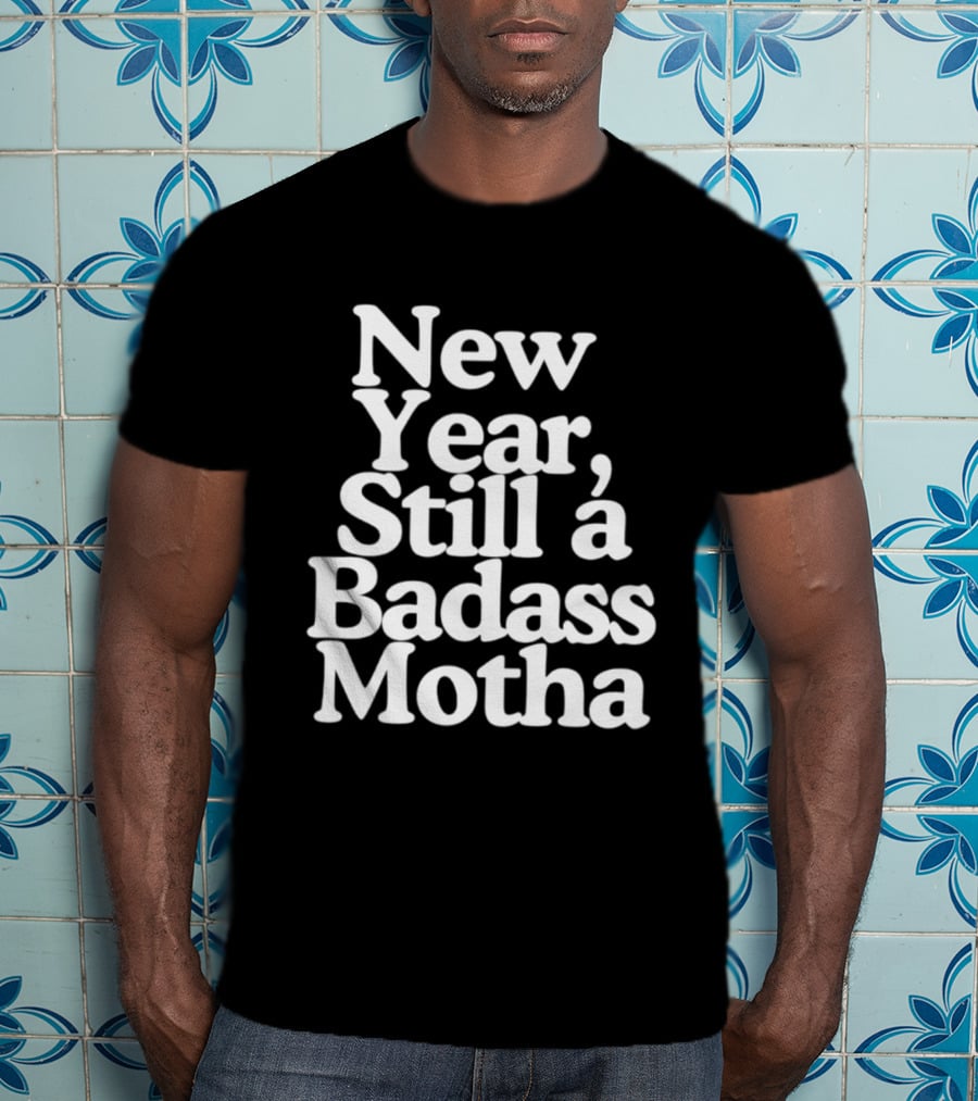 New Year Still A Badass Motha T-Shirt