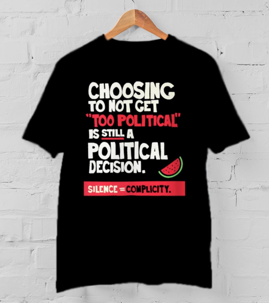 Choosing To Not Get Too Political Is Still A Political Decision Silence Equals Complicity Watermelon Slice T-Shirt