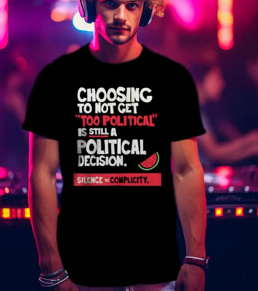 Choosing To Not Get Too Political Is Still A Political Decision Silence Equals Complicity Watermelon Slice T-Shirt