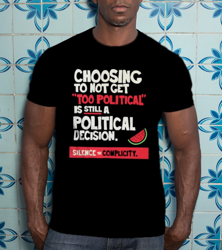 Choosing To Not Get Too Political Is Still A Political Decision Silence Equals Complicity Watermelon Slice T-Shirt