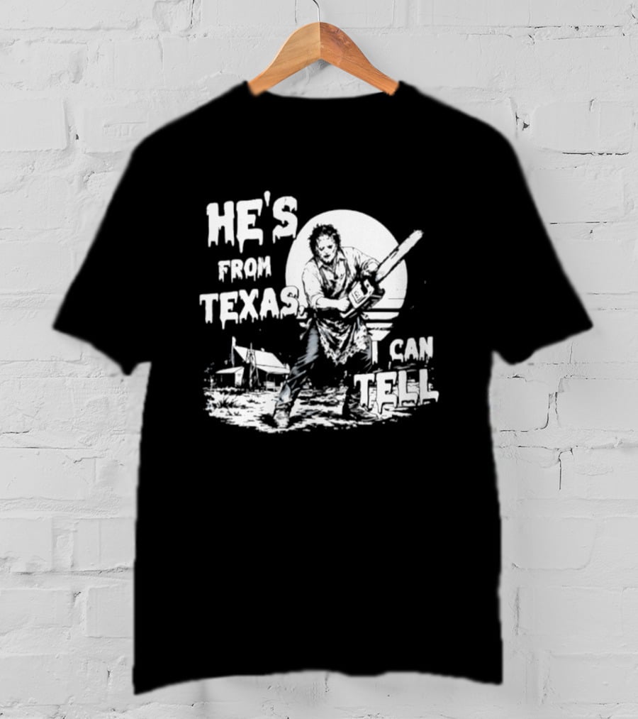 He's From Texas I Can Tell Leatherface Chainsaw Scene T-Shirt
