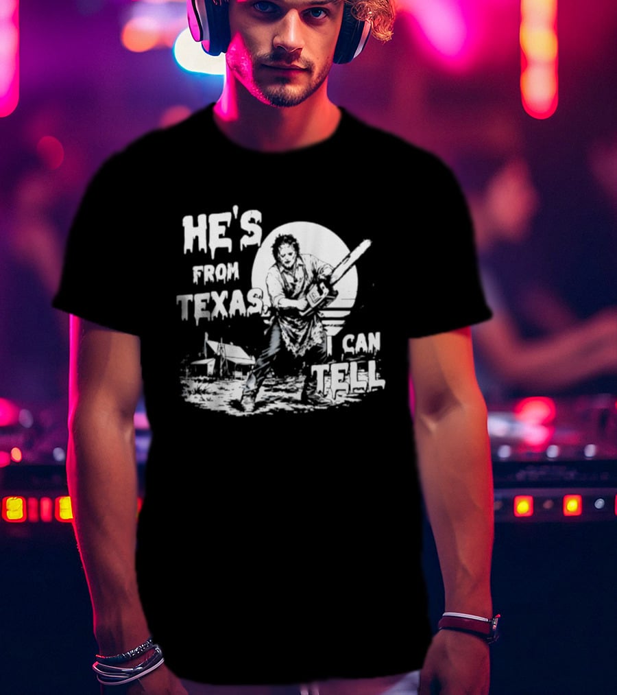 He's From Texas I Can Tell Leatherface Chainsaw Scene T-Shirt