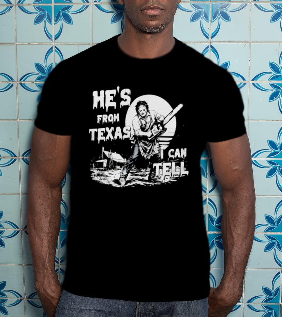 He's From Texas I Can Tell Leatherface Chainsaw Scene T-Shirt