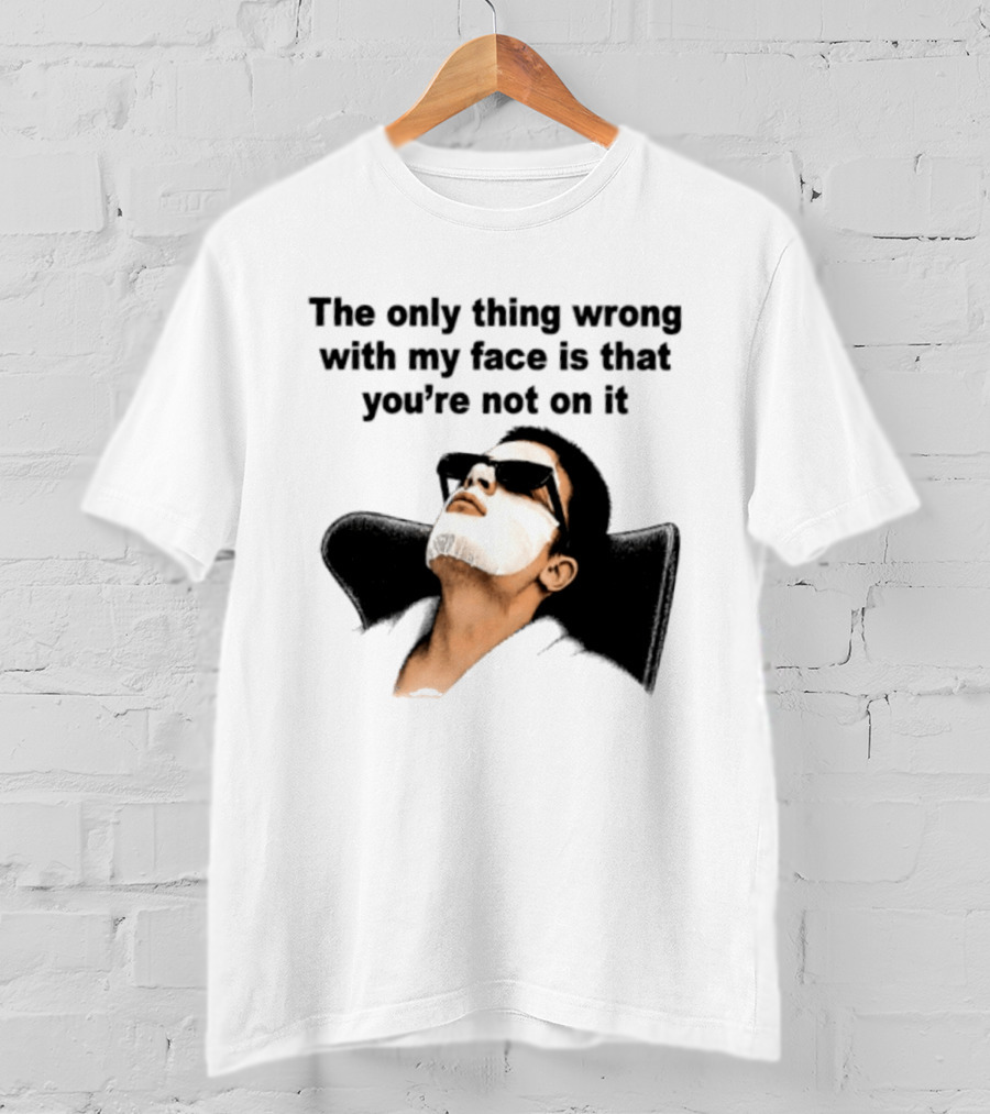 The Only Thing Wrong With My Face Is That You're Not On It Sunglasses Humor T-Shirt