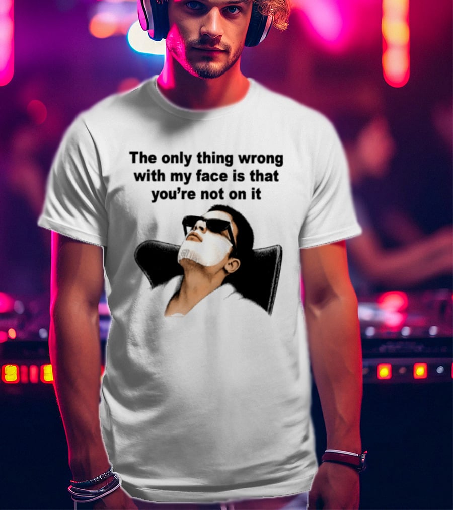 The Only Thing Wrong With My Face Is That You're Not On It Sunglasses Humor T-Shirt