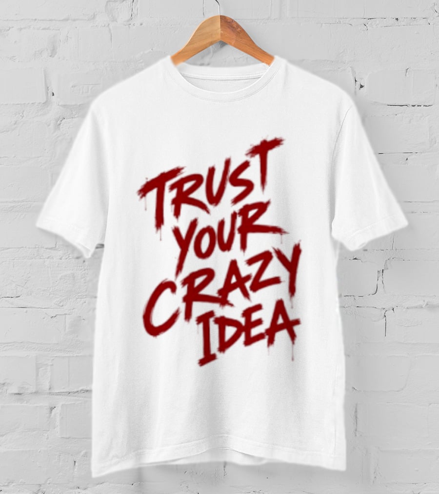 Trust Your Crazy Idea Inspirational Phrase Motivational Words T-Shirt