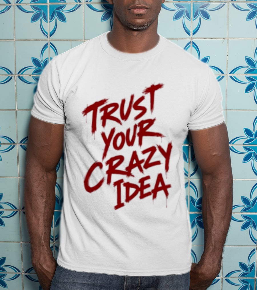 Trust Your Crazy Idea Inspirational Phrase Motivational Words T-Shirt