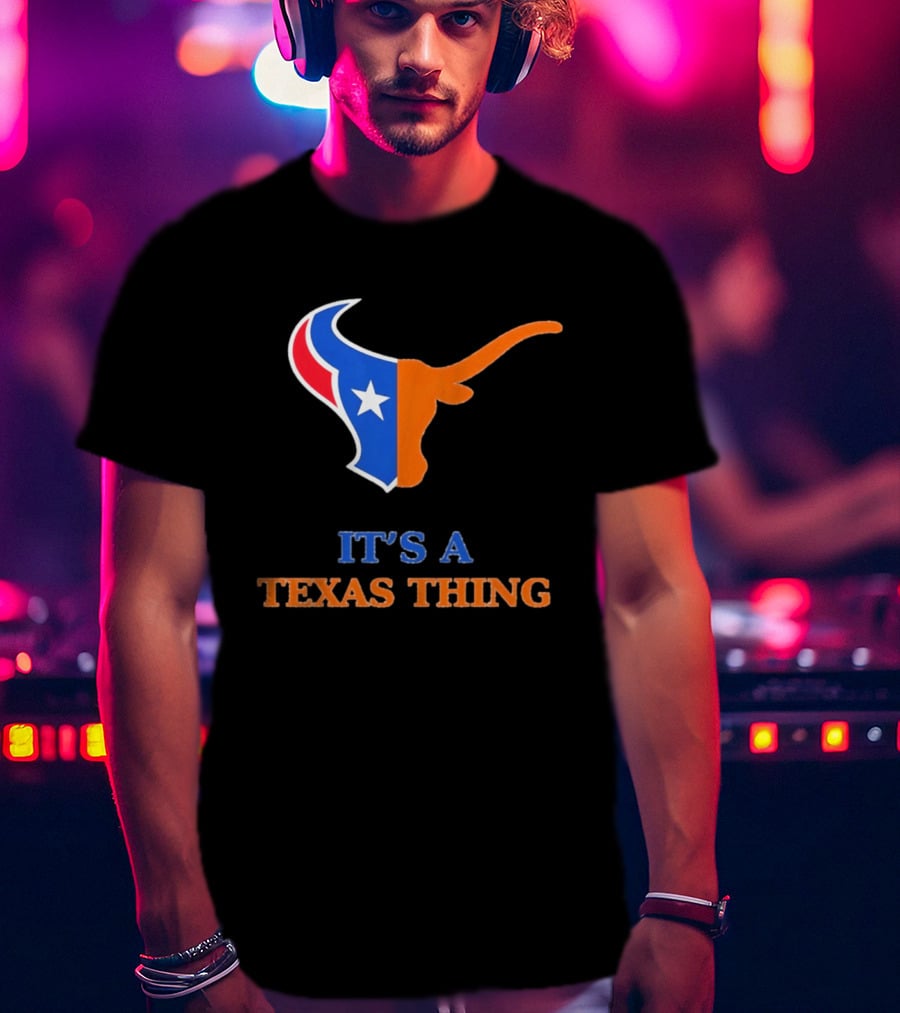It's A Texas Thing Houston Texans And Longhorns Fusion T-Shirt