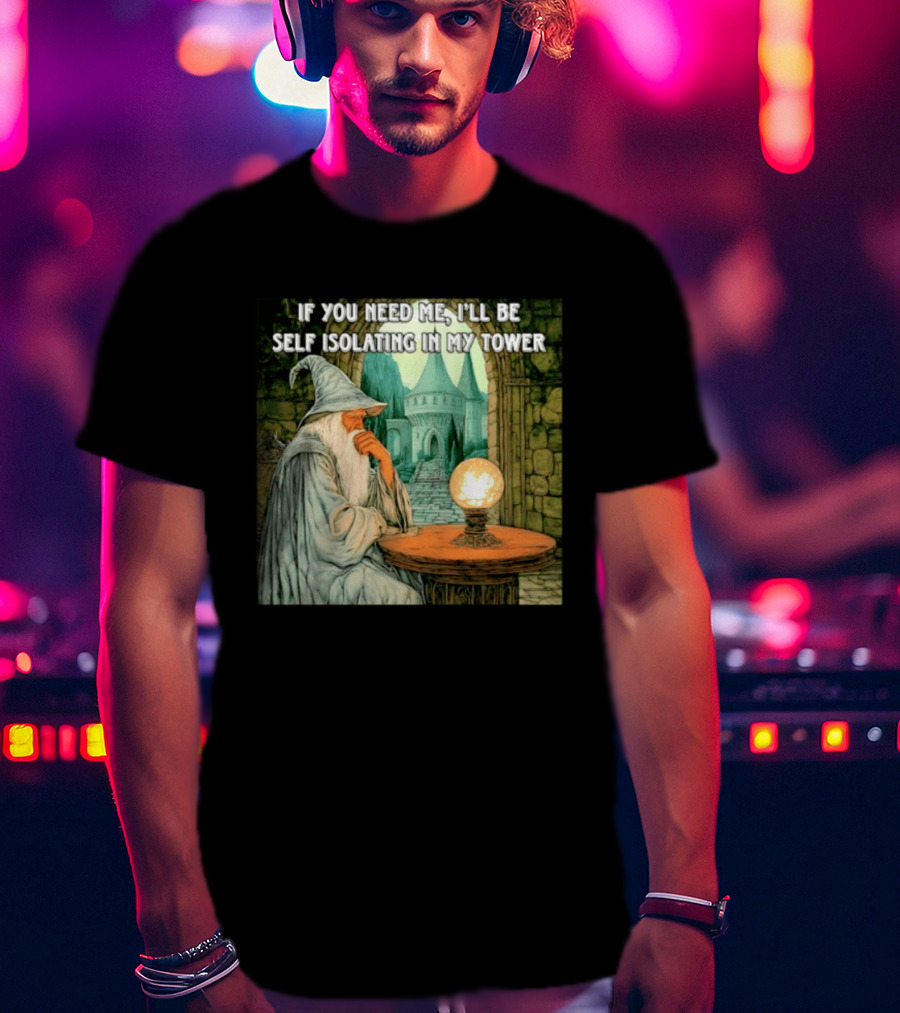 Wizard If You Need Me I'll Be Self Isolating In My Tower Fantasy Magic Scene T-Shirt