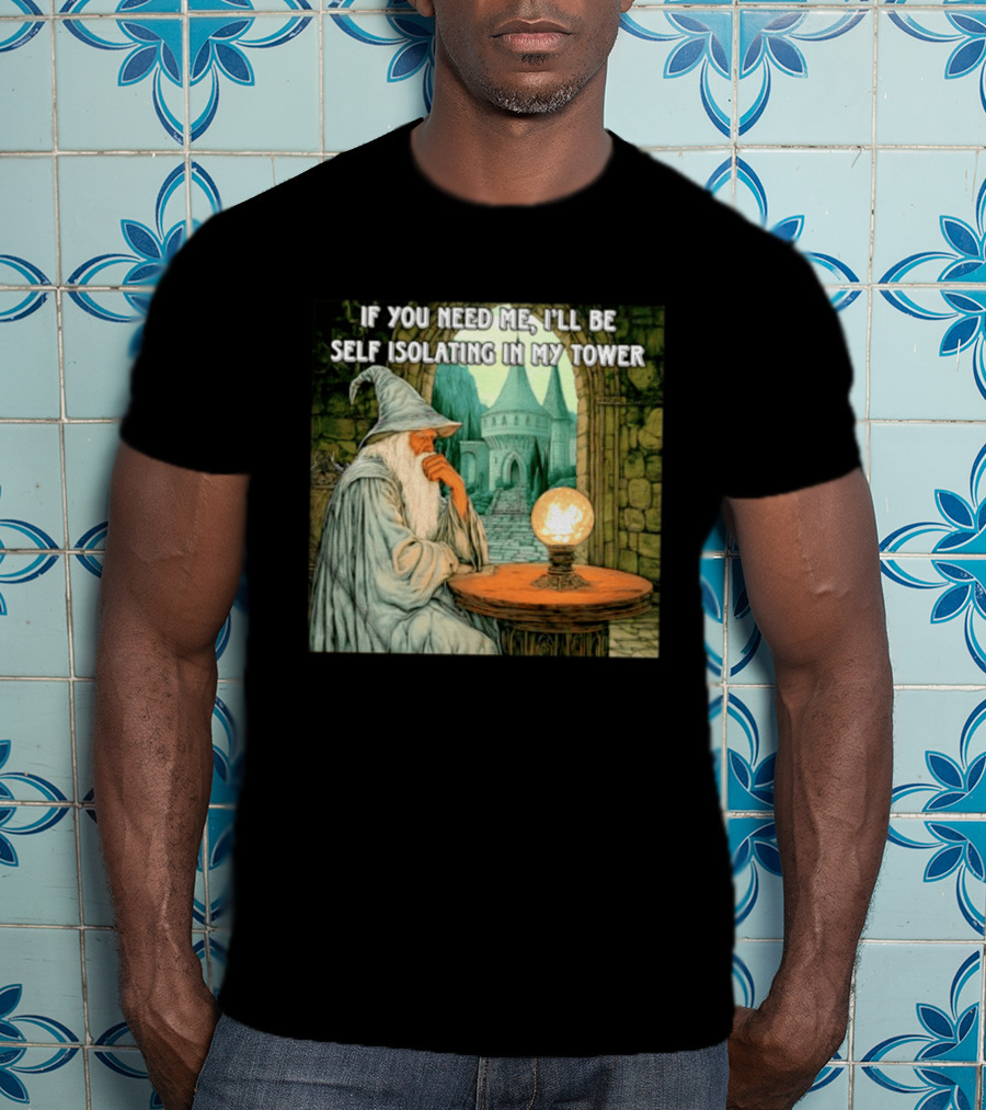 Wizard If You Need Me I'll Be Self Isolating In My Tower Fantasy Magic Scene T-Shirt