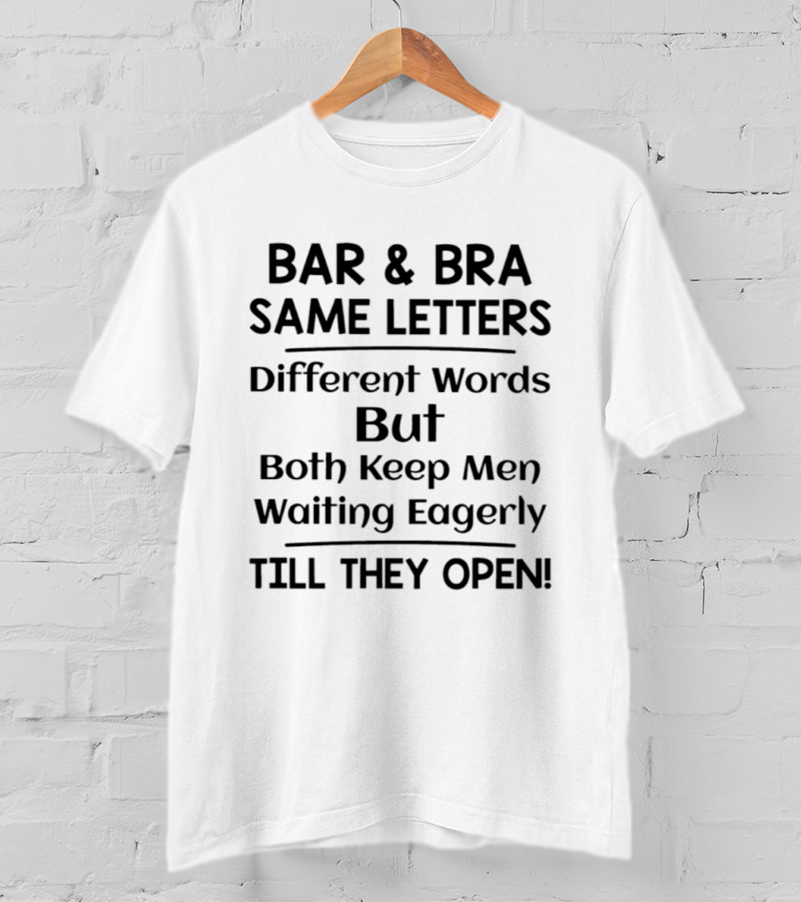 Bar And Bra Same Letters Different Words Keep Men Waiting Eagerly Till They Open T-Shirt