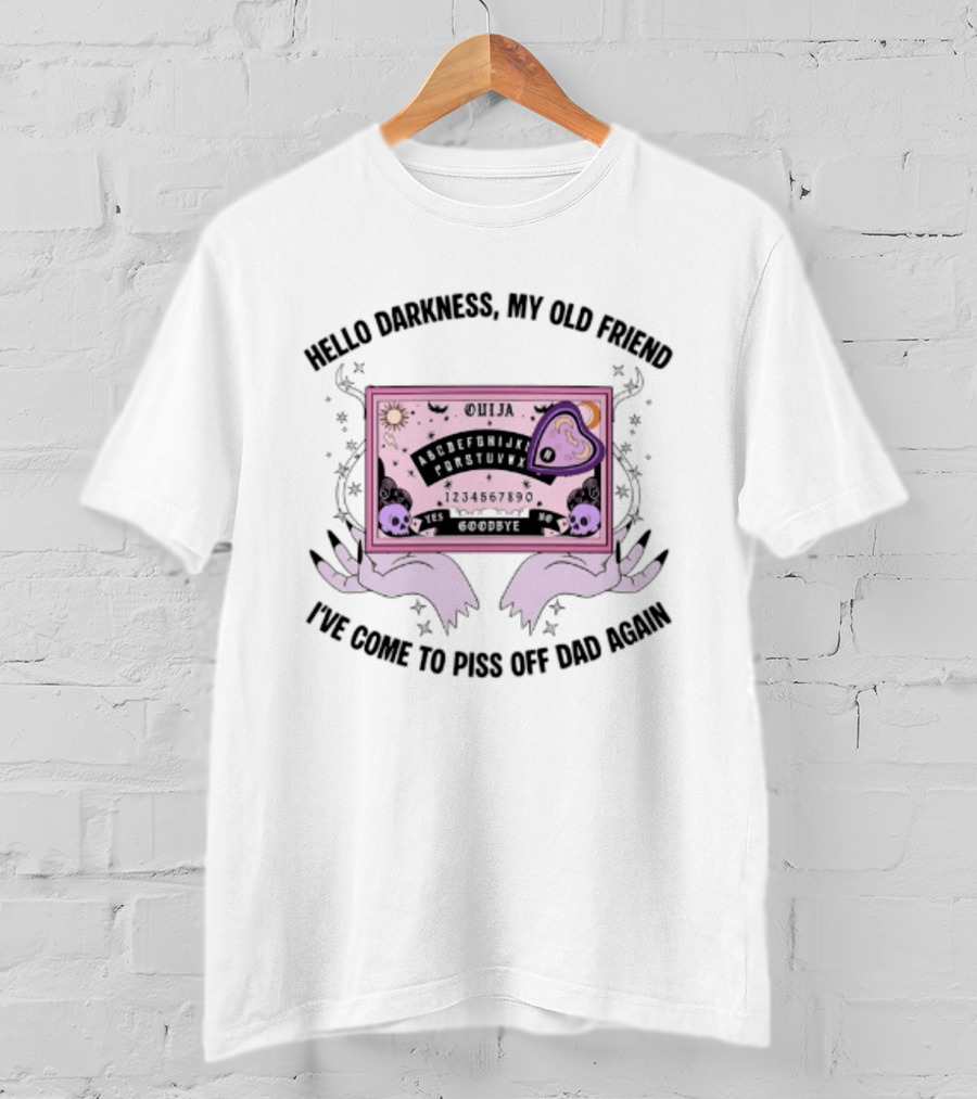 Hello Darkness My Old Friend Ouija Board I've Come To Piss Off Dad Again T-Shirt