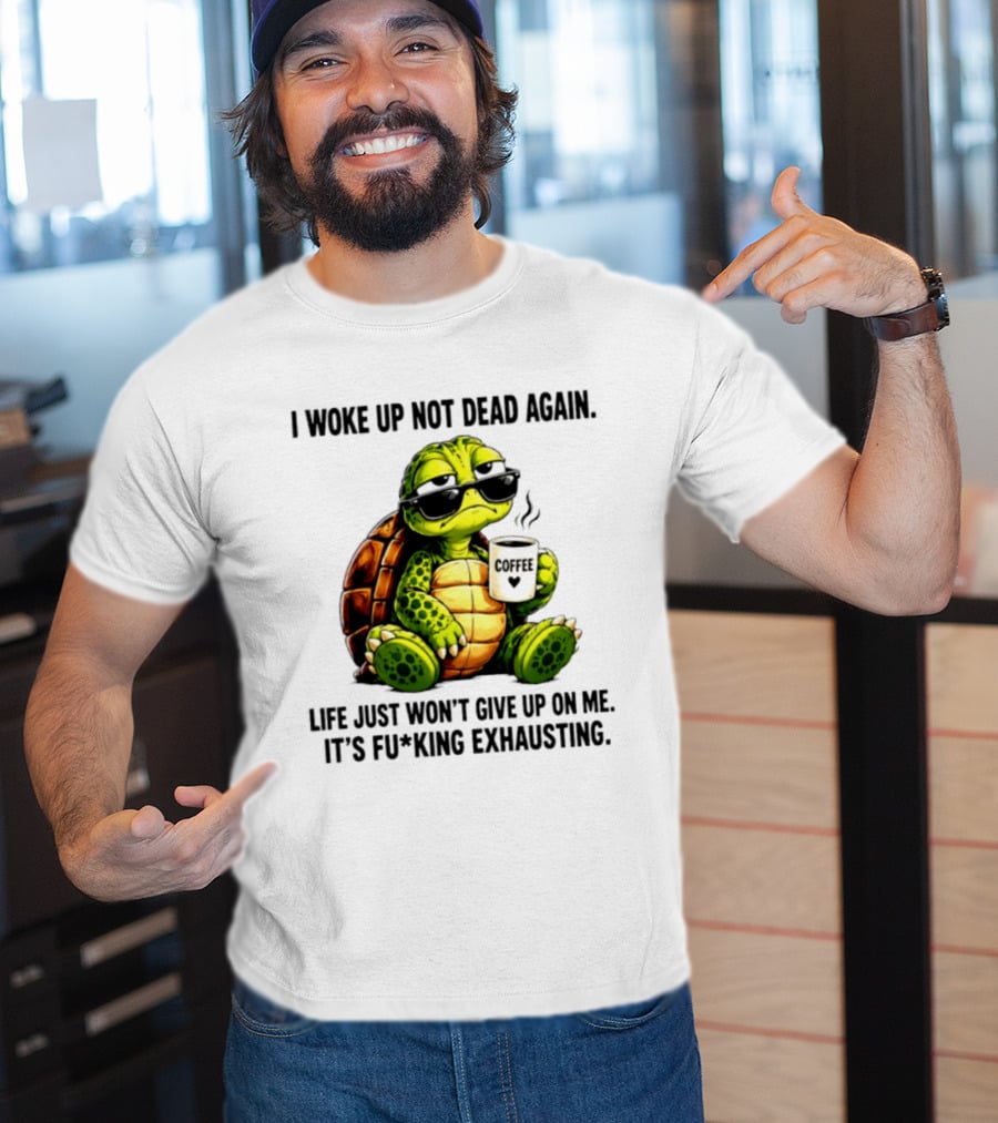 I Woke Up Not Dead Again Turtle With Coffee Life Won't Give Up On Me It's Exhausting T-Shirt