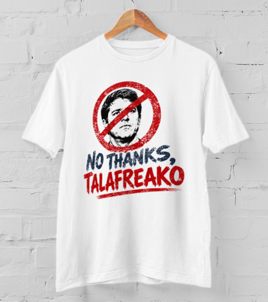 No Thanks Talafreako Political Commentary Humor T-Shirt