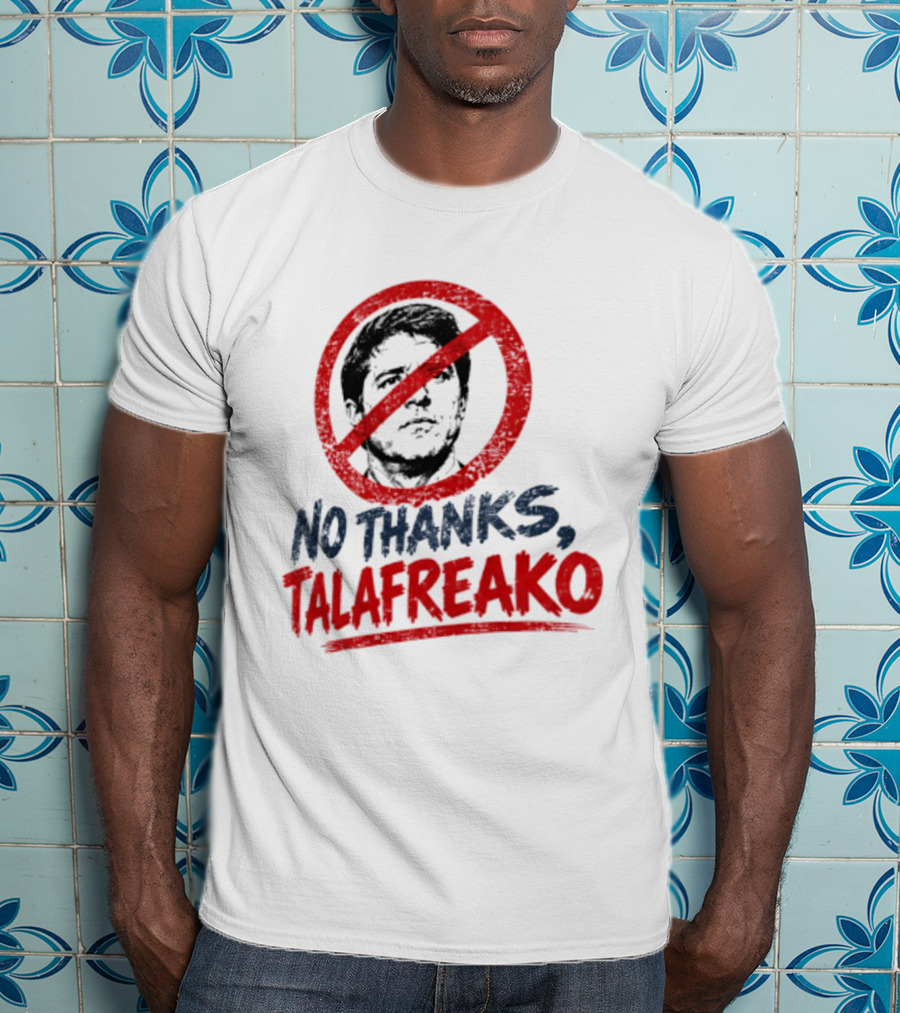 No Thanks Talafreako Political Commentary Humor T-Shirt