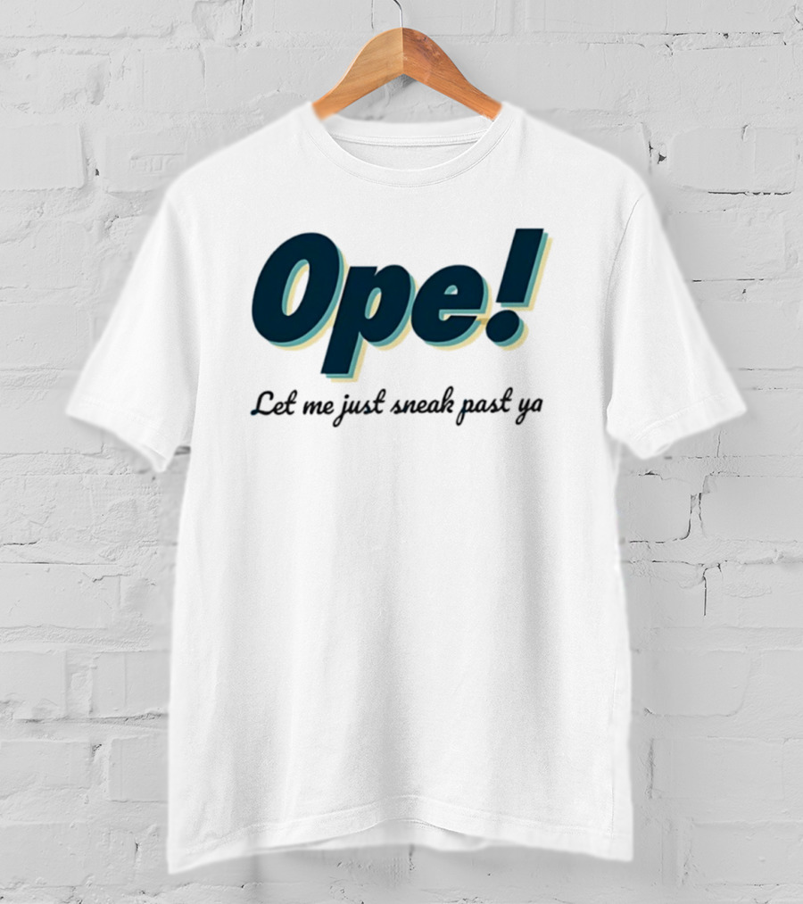 Ope! Let Me Just Sneak Past Ya Midwest Humor Phrase T-Shirt