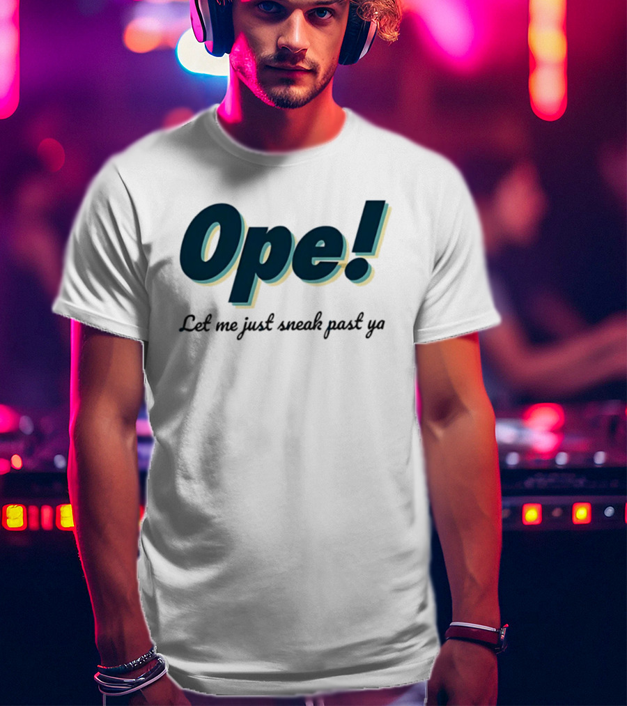 Ope! Let Me Just Sneak Past Ya Midwest Humor Phrase T-Shirt