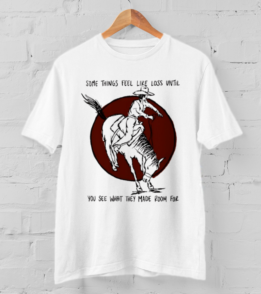Some Things Feel Like Loss Until You See What They Made Room For Cowboy Riding Horse Red Circle T-Shirt