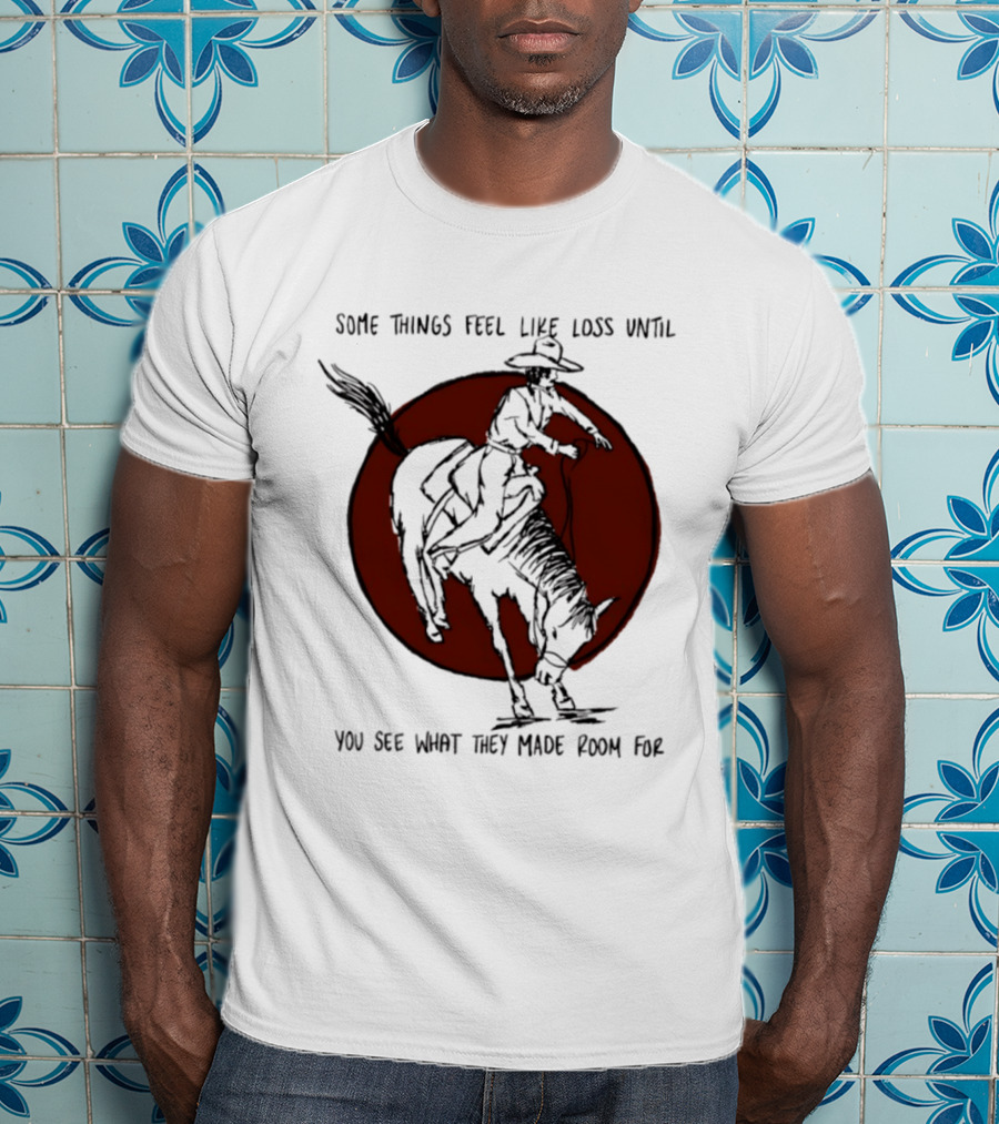 Some Things Feel Like Loss Until You See What They Made Room For Cowboy Riding Horse Red Circle T-Shirt