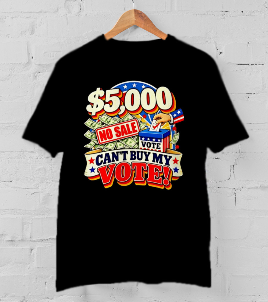 $5000 No Sale Can't Buy My Vote Election T-Shirt