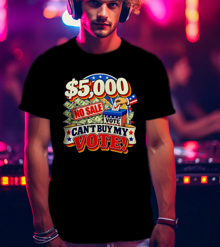 $5000 No Sale Can't Buy My Vote Election T-Shirt
