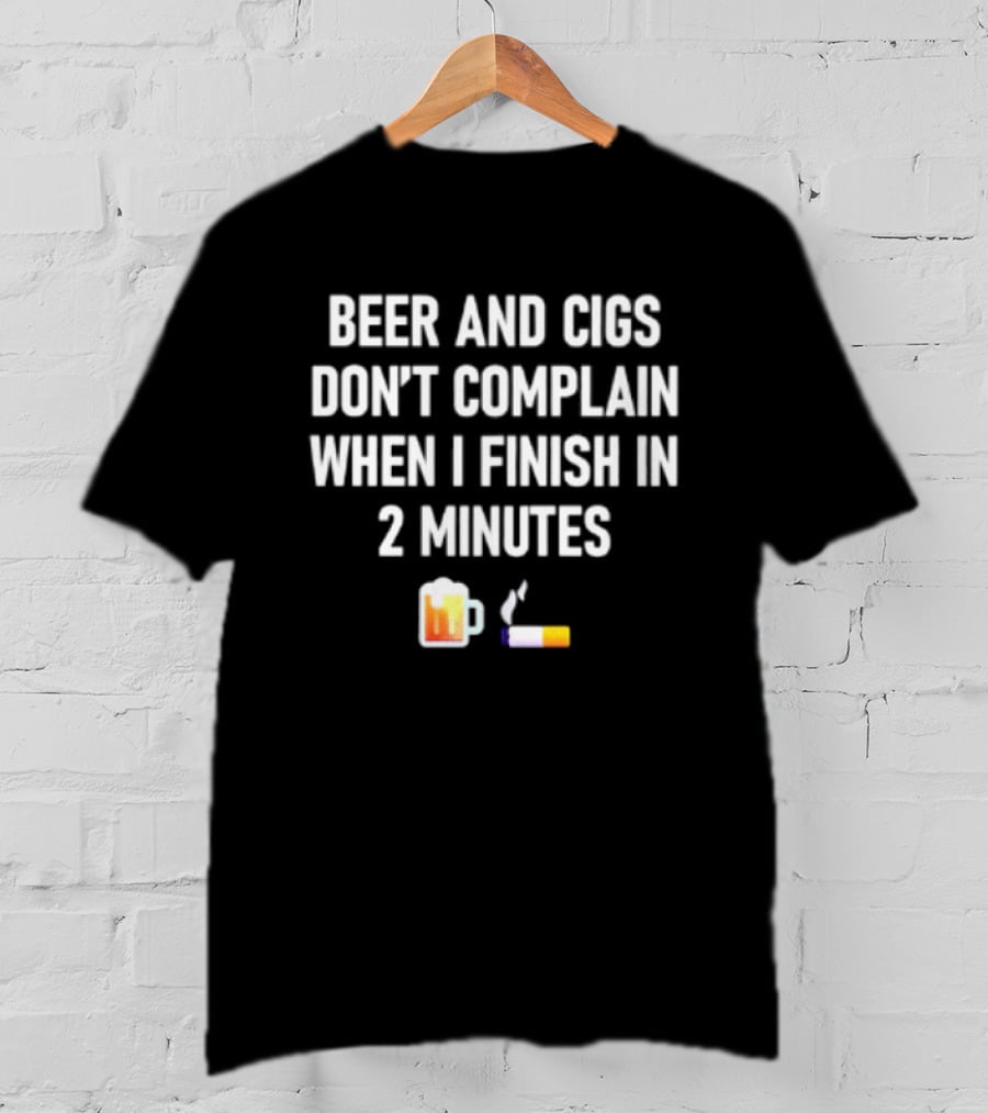 Beer And Cigs Don't Complain When I Finish In 2 Minutes Emoji Pint Cigarette T-Shirt