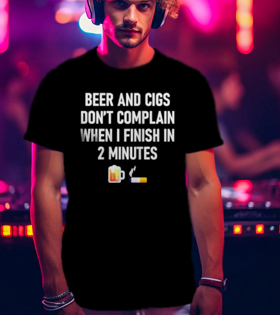 Beer And Cigs Don't Complain When I Finish In 2 Minutes Emoji Pint Cigarette T-Shirt