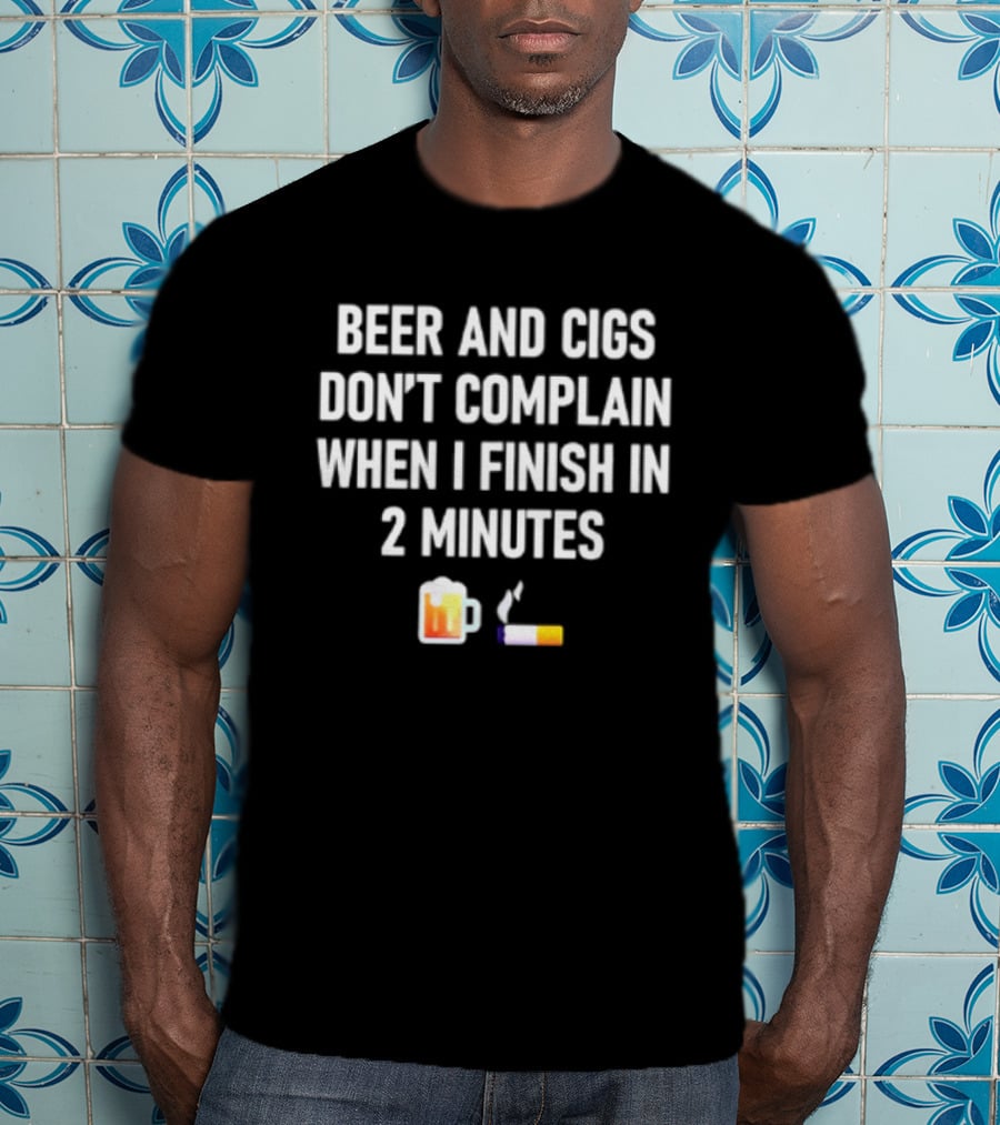 Beer And Cigs Don't Complain When I Finish In 2 Minutes Emoji Pint Cigarette T-Shirt
