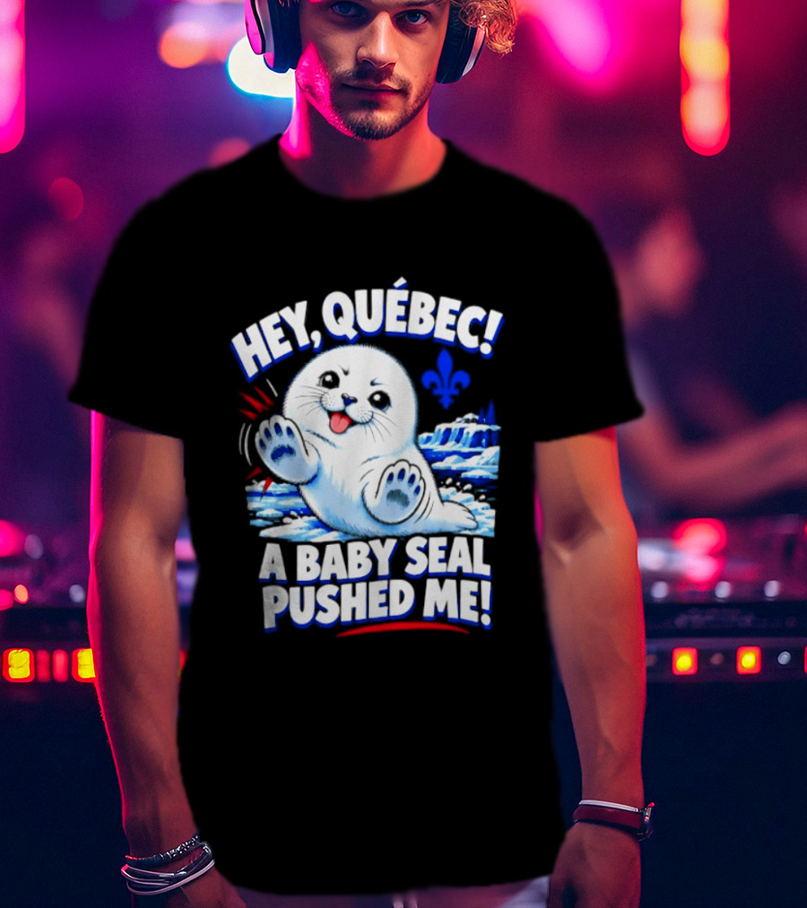 Hey Quebec A Baby Seal Pushed Me Cute Harp Seal Iceberg Splash T-Shirt