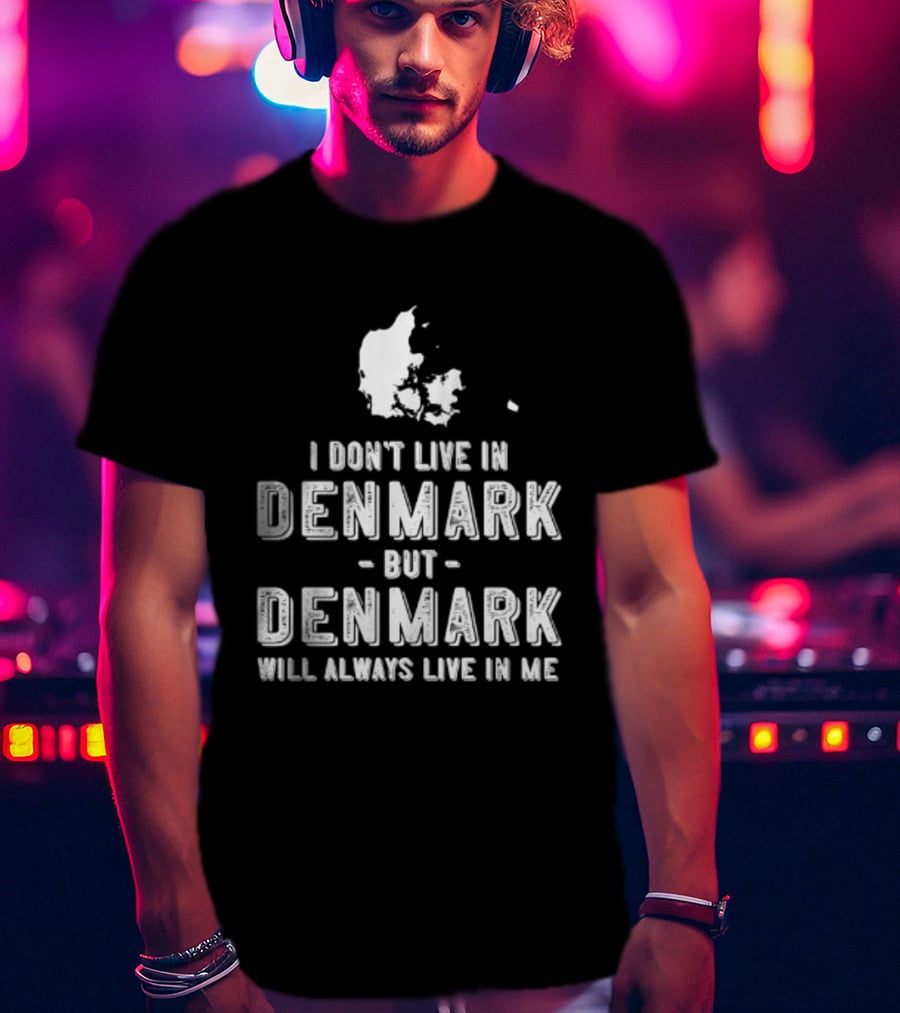 I Don't Live In Denmark But Denmark Will Always Live In Me Map T-Shirt