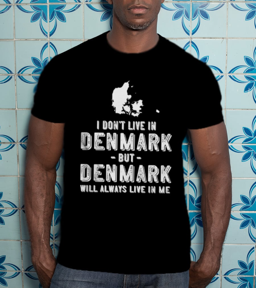 I Don't Live In Denmark But Denmark Will Always Live In Me Map T-Shirt