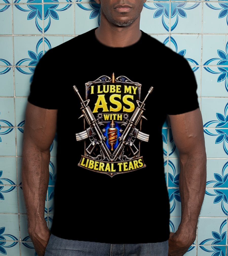 I Lube My Ass With Liberal Tears Gun T-Shirt