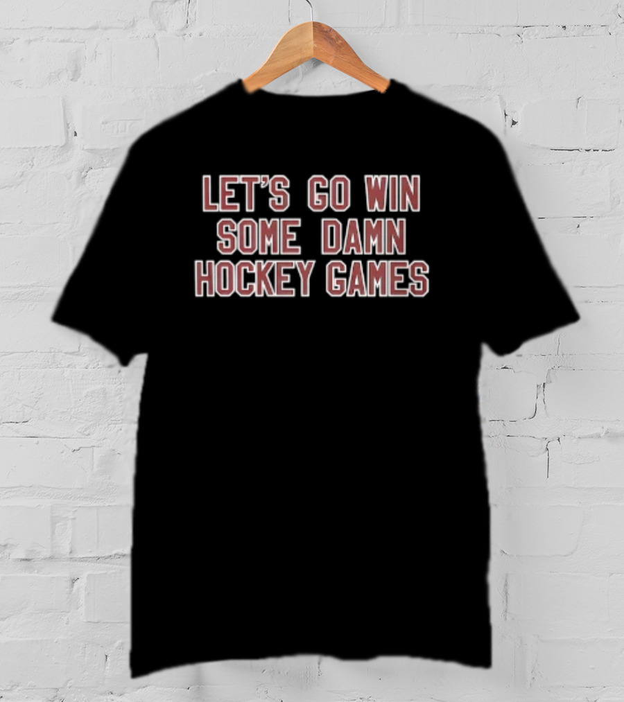 Let's Go Win Some Damn Hockey Games Game Day T-Shirt