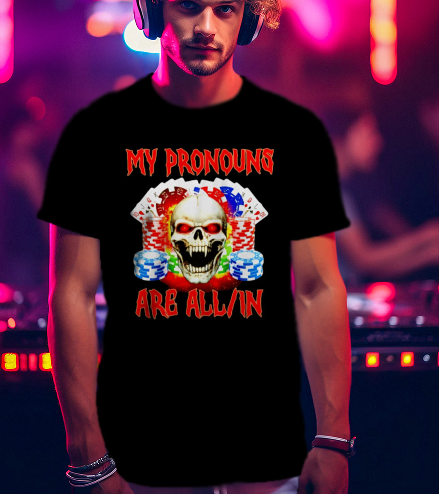 My Pronouns Are All In Skull Poker Gambling Chips T-Shirt