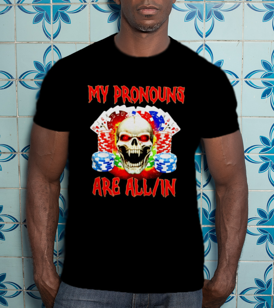 My Pronouns Are All In Skull Poker Gambling Chips T-Shirt