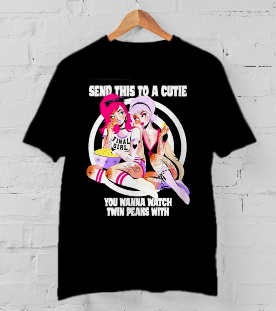 Send This To A Cutie You Wanna Twin Peaks With Final Girl Retro Aesthetic T-Shirt