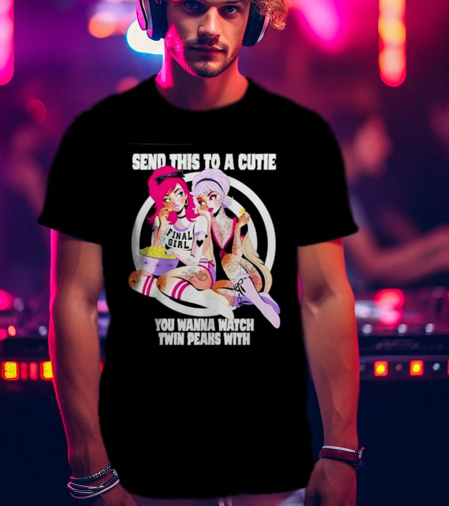 Send This To A Cutie You Wanna Twin Peaks With Final Girl Retro Aesthetic T-Shirt