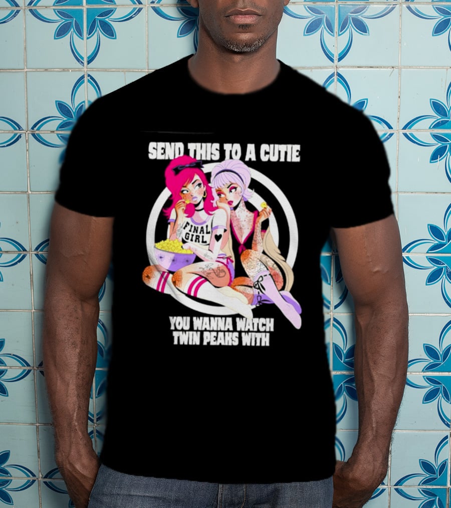 Send This To A Cutie You Wanna Twin Peaks With Final Girl Retro Aesthetic T-Shirt