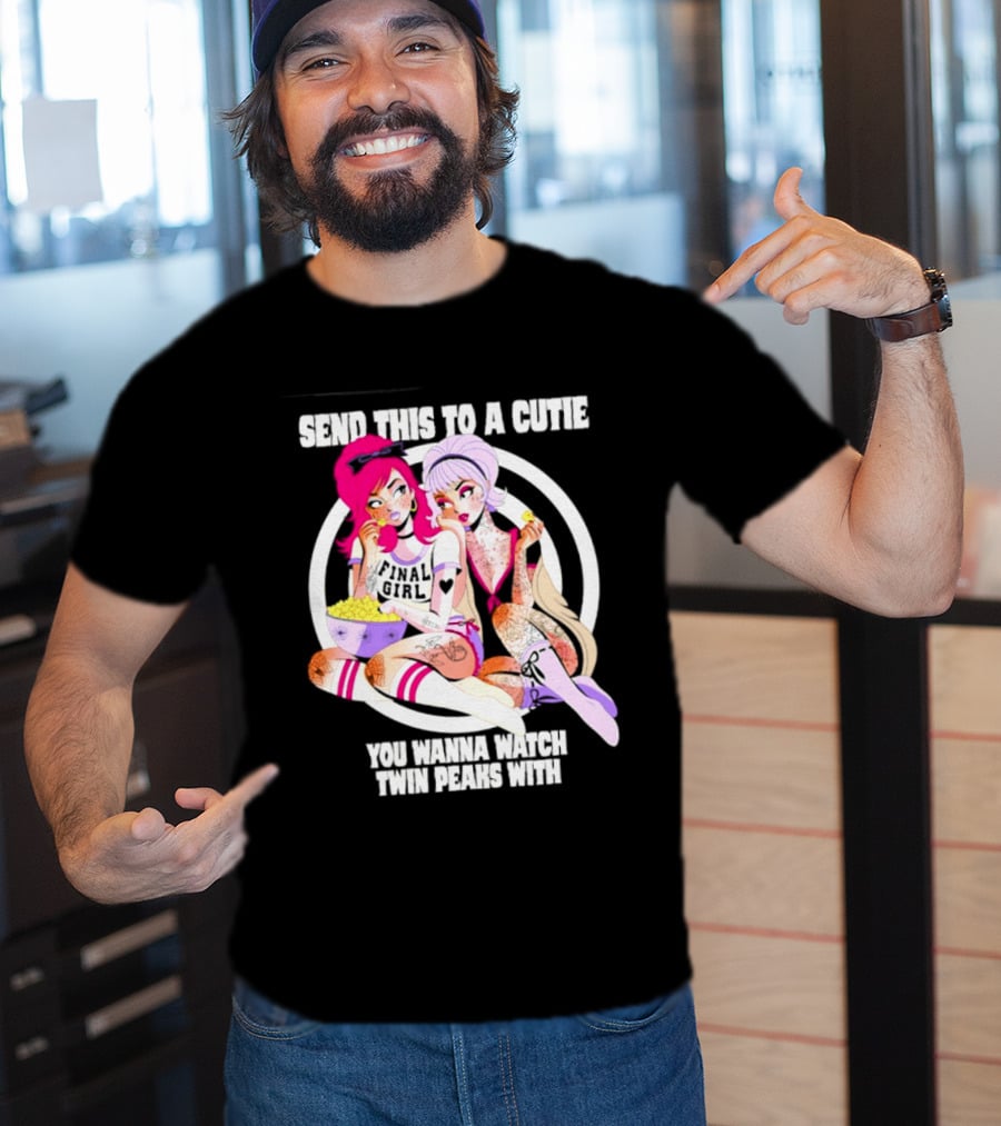 Send This To A Cutie You Wanna Twin Peaks With Final Girl Retro Aesthetic T-Shirt