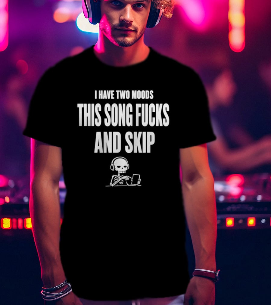Skeleton I Have Two Moods This Song Fucks And Skip T-Shirt