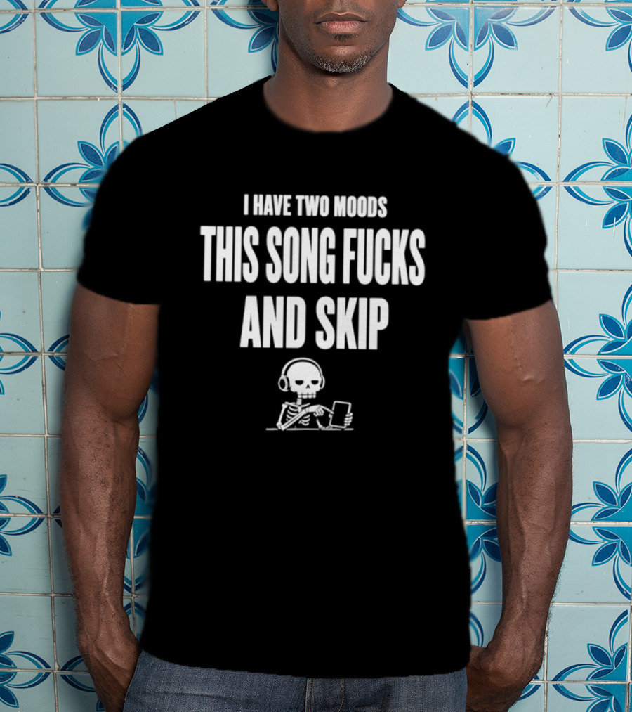 Skeleton I Have Two Moods This Song Fucks And Skip T-Shirt