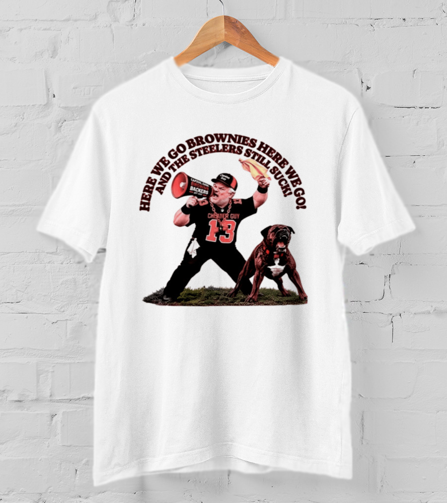 Here We Go Brownies Here We Go And The Steelers Still Suck Cleveland Browns Cheater Guy 13 Fan With Dawg And Megaphone T-Shirt