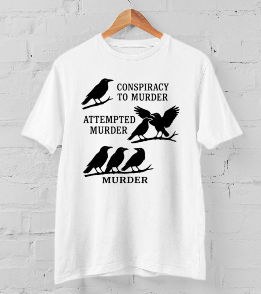 Conspiracy To Murder Attempted Murder Murder Crows Ravens Humor T-Shirt
